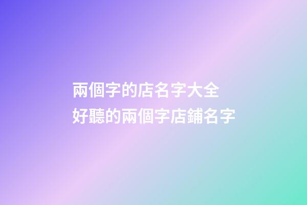 兩個字的店名字大全 好聽的兩個字店鋪名字-第1張-店鋪起名-玄機派